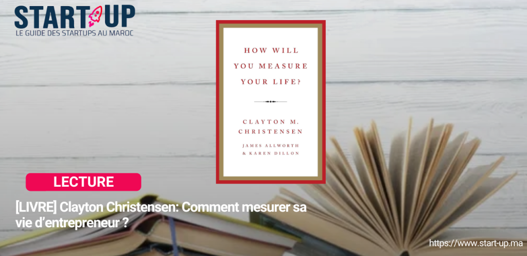 [LIVRE] Clayton Christensen: Comment mesurer sa vie d’entrepreneur ?