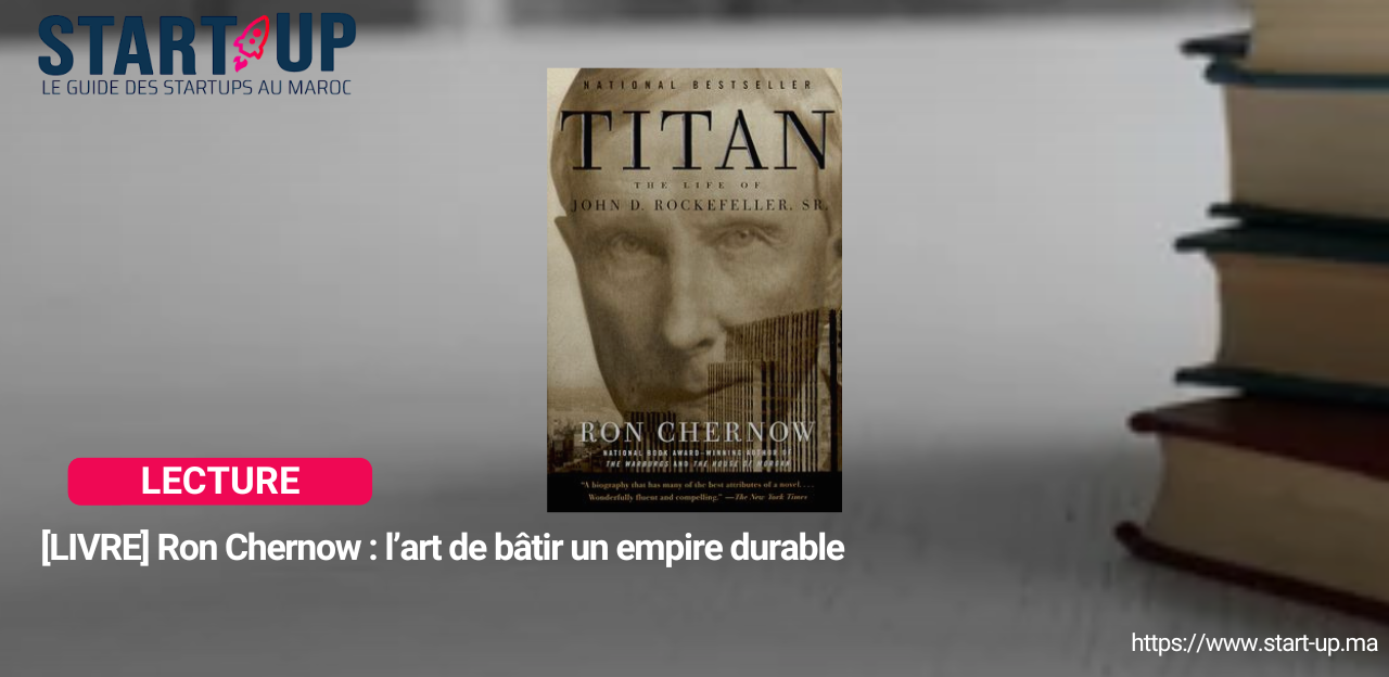 [LIVRE] Ron Chernow : l’art de bâtir un empire durable