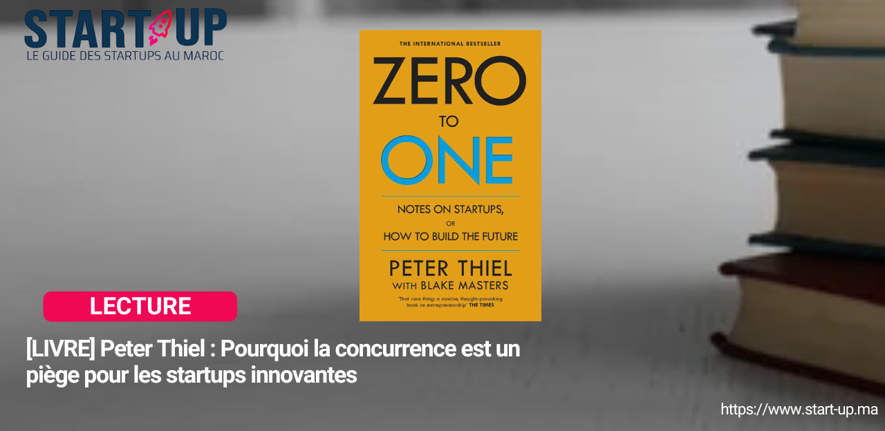 [LIVRE] Peter Thiel : Pourquoi la concurrence est un piège pour les startups ? l Start-up.ma
